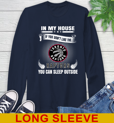 Toronto Raptors NBA Basketball In My House If You Don't Like The  Raptors You Can Sleep Outside Shirt Long Sleeve T-Shirt 3