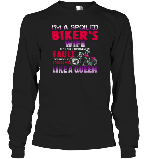 I'm A Spoiled Biker's Wife He Treats Me Like A Queen Long Sleeve T-Shirt