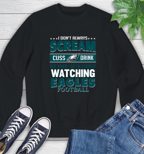 Philadelphia Eagles NFL Football I Scream Cuss Drink When I'm Watching My Team Sweatshirt