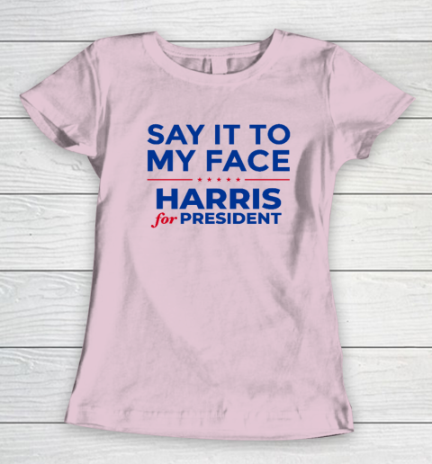 Say It To My Face Shirt Harris For President Women's T-Shirt 5