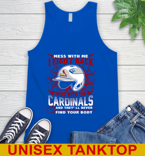MLB Baseball St.Louis Cardinals Mess With Me I Fight Back Mess With My Team And They'll Never Find Your Body Shirt Tank Top 4