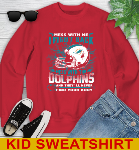 NFL Football Miami Dolphins Mess With Me I Fight Back Mess With My Team And They'll Never Find Your Body Shirt Youth Sweatshirt 7
