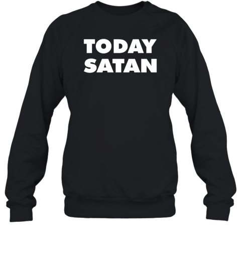 Today Satan Sweatshirt