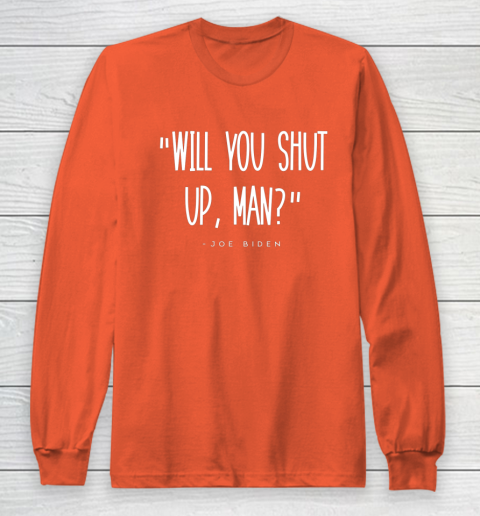 Will You Shut Up Man Joe Biden Long Sleeve T-Shirt 3
