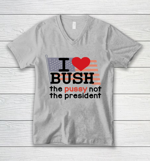 I Love Bush  I Heart Bush The Pussy Not The President V-Neck T-Shirt 2