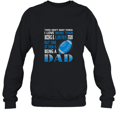 I Love More Than Being A Lions Fan Being A Dad Football Sweatshirt