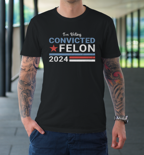 Trump 2024 Convicted Felon, I'm Voting Convicted Felon 2024 T-Shirt