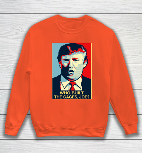 Trump Who Built The Cages Joe Sweatshirt 3