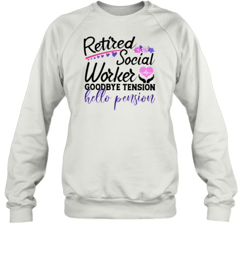 Retired Social Worker Goodbye Tension Hello Pension Sweatshirt