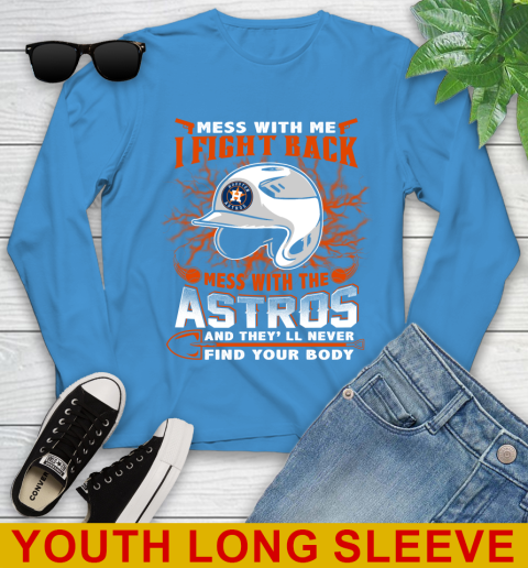 MLB Baseball Houston Astros Mess With Me I Fight Back Mess With My Team And They'll Never Find Your Body Shirt Youth Long Sleeve 8