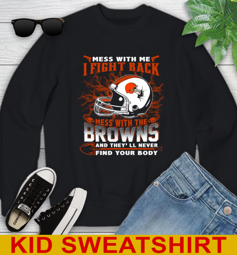 NFL Football Cleveland Browns Mess With Me I Fight Back Mess With My Team And They'll Never Find Your Body Shirt Youth Sweatshirt