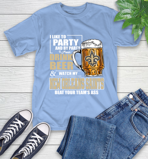 NFL I Like To Party And By Party I Mean Drink Beer and Watch My New Orleans Saints Beat Your Team's Ass Football T-Shirt 12