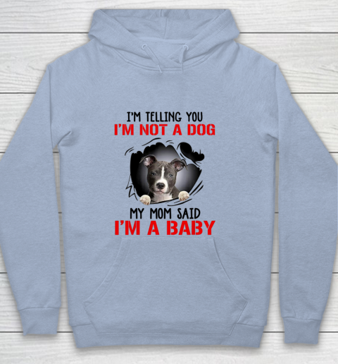 Dog Mom Shirt Pitbull I m Telling You I m Not A Dog My Mom Said I m A Baby Youth Hoodie 5