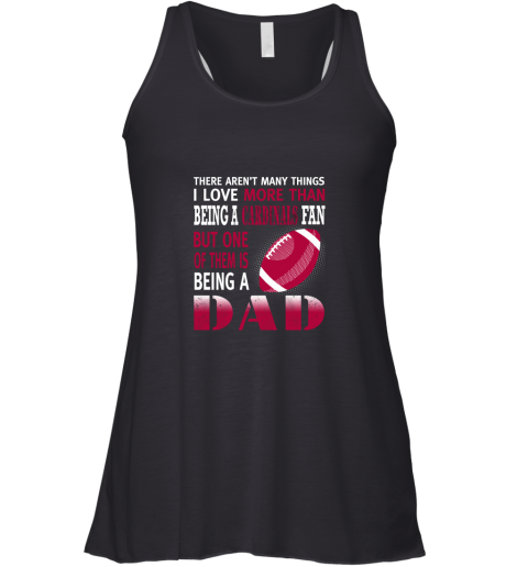 I Love More Than Being A Cardinals Fan Being A Dad Football Racerback Tank