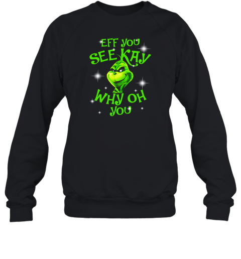 Grinch Buy Eff You See Kay Why Oh You Christmas Sweatshirt