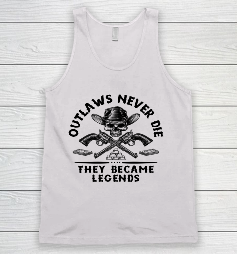 Outlaws Never Die They Became Legends Tank Top