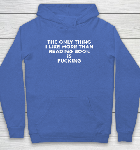 The Only Thing I Like More Than Reading Books Is Fucking Hoodie 5