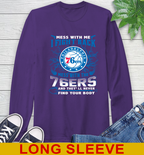 NBA Basketball Philadelphia 76ers Mess With Me I Fight Back Mess With My Team And They'll Never Find Your Body Shirt Long Sleeve T-Shirt 5