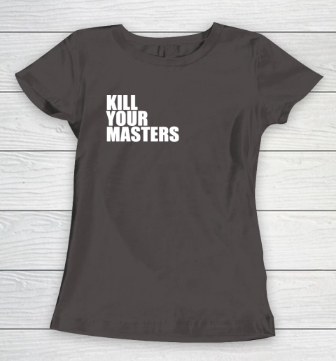 Kill Your Masters Women's T-Shirt 7