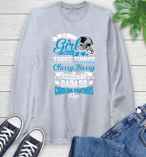 Carolina Panthers NFL Football A Girl Should Be Three Things Classy Sassy And A Be Badass Fan Long Sleeve T-Shirt 6