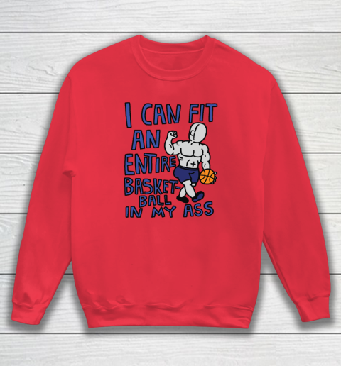 I Can Fit An Entire Basketball In My Ass Sweatshirt 6