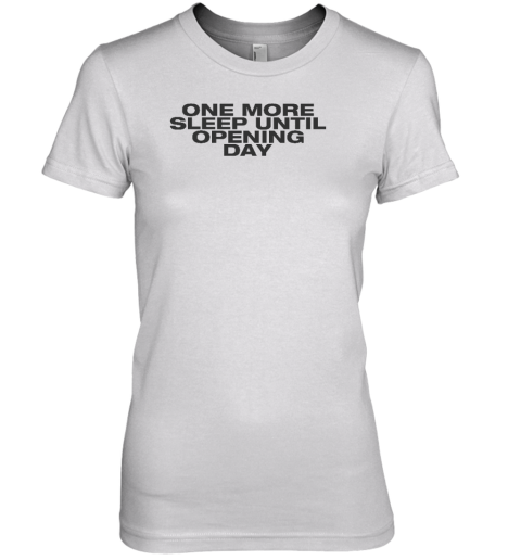 One More Sleep Until Opening Day Premium Women's T-Shirt - Topshirtpro