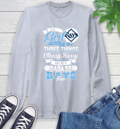 Tampa Bay Rays MLB Baseball A Girl Should Be Three Things Classy Sassy And A Be Badass Fan Long Sleeve T-Shirt 6
