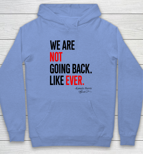 We Are Not Going Back Like Ever Kamala Harris 2024 President Hoodie 7