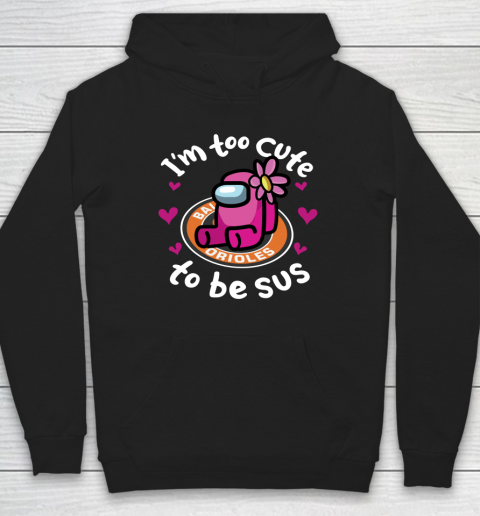 Baltimore Orioles MLB Baseball Among Us I Am Too Cute To Be Sus Hoodie