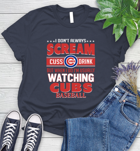 Chicago Cubs MLB I Scream Cuss Drink When I'm Watching My Team Women's T-Shirt 14
