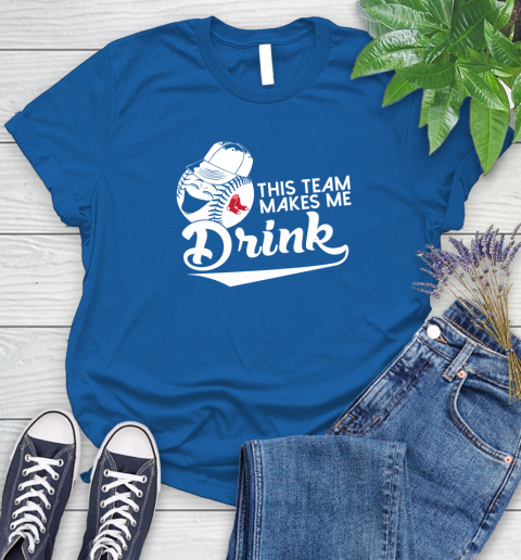 MLB Baseball This Team Makes Me Drink Adoring Fan Boston Red Sox Women's T-Shirt 12