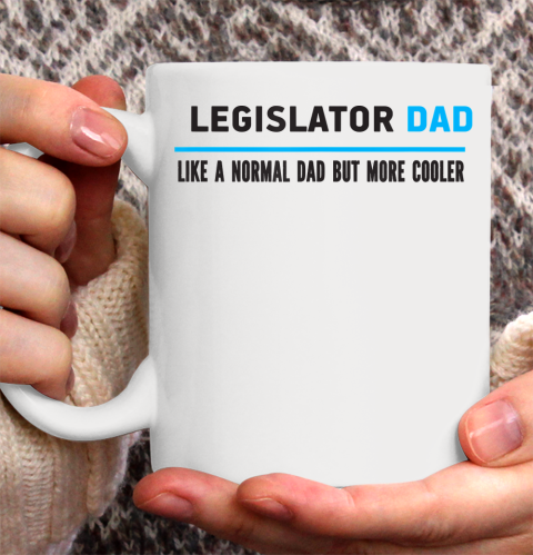 Father gift shirt Mens Legislator Dad Like A Normal Dad But Cooler Funny Dad's T Shirt Ceramic Mug 11oz