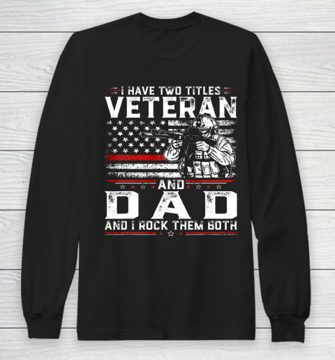 Veteran Shirt Funny I Have Two Titles Veteran And Dad American Flag Long Sleeve T-Shirt