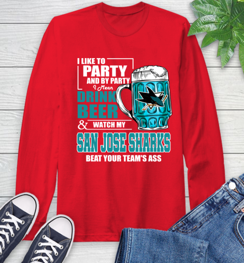 NHL I Like To Party And By Party I Mean Drink Beer And Watch My San Jose Sharks Beat Your Team's Ass Hockey Long Sleeve T-Shirt 11