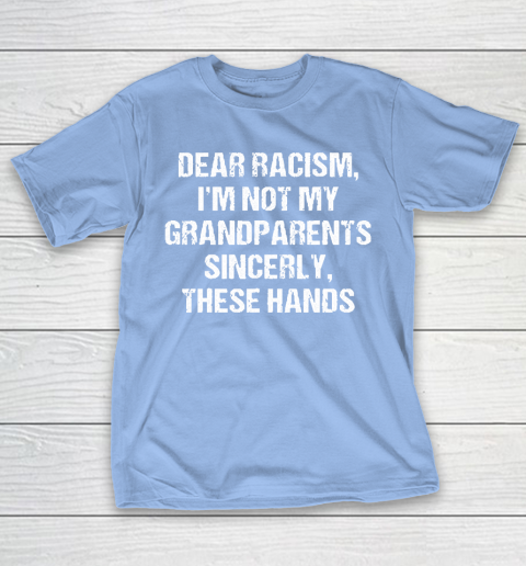 Grandpa Funny Gift Apparel  Dear Racism I Am Not My Grandparents T-Shirt 20