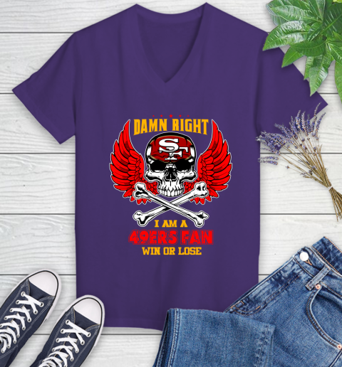 NFL Damn Right I Am A San Francisco 49ers Win Or Lose Skull Football Sports Women's V-Neck T-Shirt 3