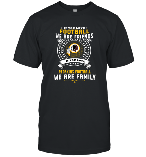 Love Football We Are Friends Love Redskins We Are Family Unisex Jersey Tee