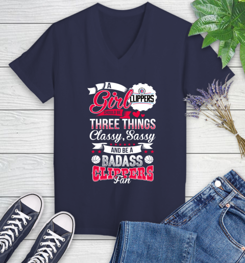 LA Clippers NBA A Girl Should Be Three Things Classy Sassy And A Be Badass Fan Women's V-Neck T-Shirt 12