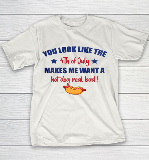 You Look Like 4th Of July Makes Me Want A Hot Dog Real Bad Youth T-Shirt