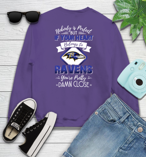NFL Football Baltimore Ravens Nobody Is Perfect But If Your Heart Belongs To Ravens You're Pretty Damn Close Shirt Sweatshirt 4