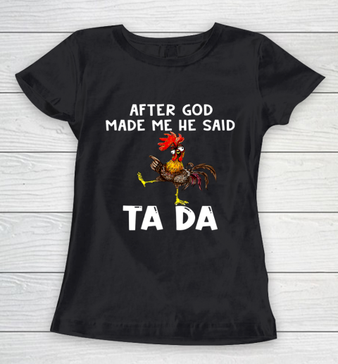 Funny Cute Chicken After God Made Me He Said Tada Women's T-Shirt