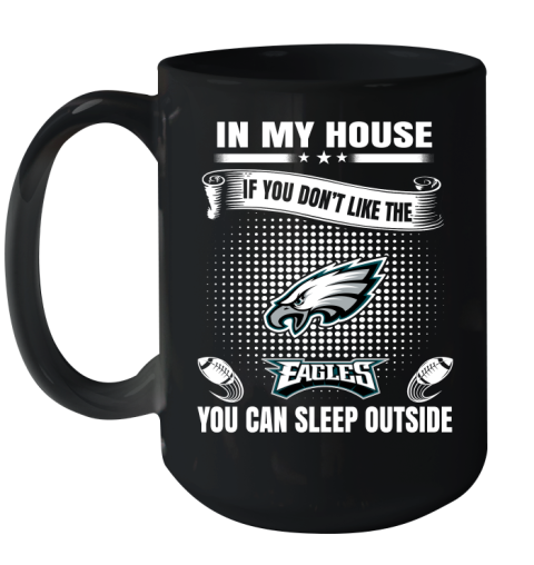 Philadelphia Eagles NFL Football In My House If You Don't Like The  Eagles You Can Sleep Outside Shirt Ceramic Mug 15oz