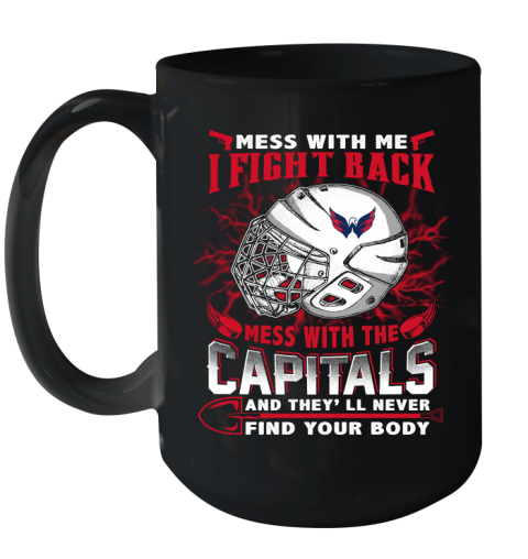 Washington Capitals Mess With Me I Fight Back Mess With My Team And They'll Never Find Your Body Shirt Ceramic Mug 15oz