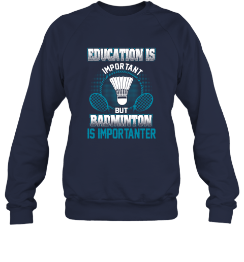 Education Is Important But Badminton Is Importanter Sweatshirt 2