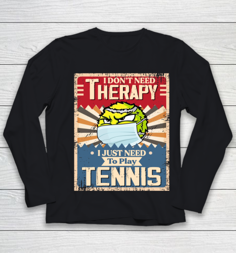 I Dont Need Therapy I Just Need To Play TENNIS Youth Long Sleeve