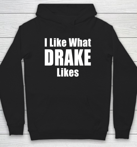 I Like What Drake Likes Hoodie