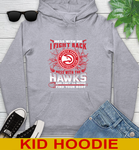 NBA Basketball NBA Basketball Atlanta Hawks Mess With Me I Fight Back Mess With My Team And They'll Never Find Your Body Shirt Youth Hoodie 6