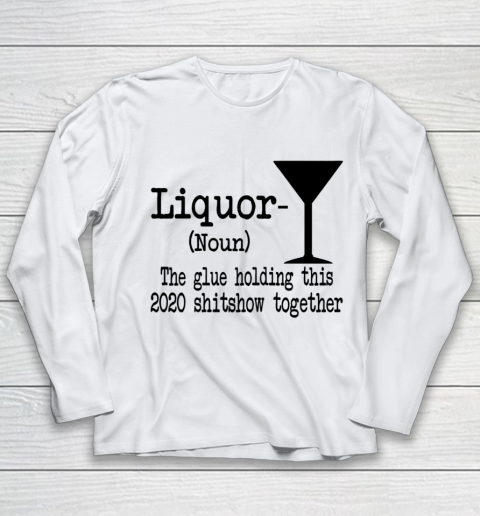 Liquor The Glues Holding This 2020 Shitshow Together Humor Youth Long Sleeve