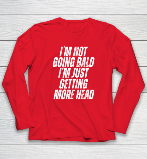 I'm Not Going Bald I'm Just Getting More Head Long Sleeve T-Shirt 6