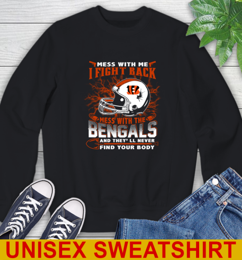 NFL Football Cincinnati Bengals Mess With Me I Fight Back Mess With My Team And They'll Never Find Your Body Shirt Sweatshirt